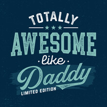 Totally Awesome Like Daddy - Fresh Birthday Design. Good For Poster, Wallpaper, T-Shirt, Gift.