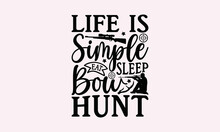 Life Is Simple Eat Sleep Bow Hunt - Hunting SVG Design, Hand Drawn Lettering Phrase Isolated On White Background, Typography T Shirt Design, Quotes About Hunting.
