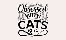 Obsessed With Cats - Cats Svg Design, Calligraphy Graphic , Hand Drawn Lettering Phrase Isolated On White Background, For Cutting Machine, Silhouette Cameo, Cricut, Illustration For Prints On T-shirts