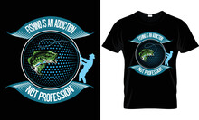 Fishing Is An Addiction Not Profession T-shirt Design. Funny Fishing T Shirts Design, Vector Graphic, Typographic Poster Or T-shirt.