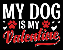 My Dog Is My Valentine. Valentine Day Typography Vector T-shirt Design