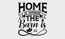 Home Is Where The Barn Is - Farm Svg Design, Hand Written Vector Svg Design, Isolated On White Background, , For Cutting Machine, Silhouette Cameo, Cricut, T-shirts, Bags, Posters And Cards.