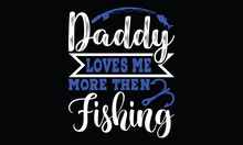 Daddy Loves Me More Then Fishing Loove Gift For Fishing Funny Fishing