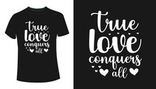 True Love Conquers All, T-shirt Design Concept For Valentine's Day