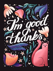 Wall Mural - I'm good thanks hand lettering card with flowers. Typography and floral decoration and a cat on dark background. Colorful festive illustration.