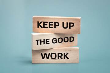 keep up the good work, text is written on wooden blocks, business concept, motivating slogan, work c