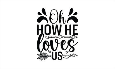 Wall Mural - Oh How He Loves Us - Faith T-shirt design, Lettering design for greeting banners, Modern calligraphy, Cards and Posters, Mugs, Notebooks, white background, svg EPS 10.