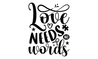 Love Needs No Words- Autism svg design, Hand written typography design and isolated white background, for Cutting Machine, Silhouette Cameo, Cricut eps 10.