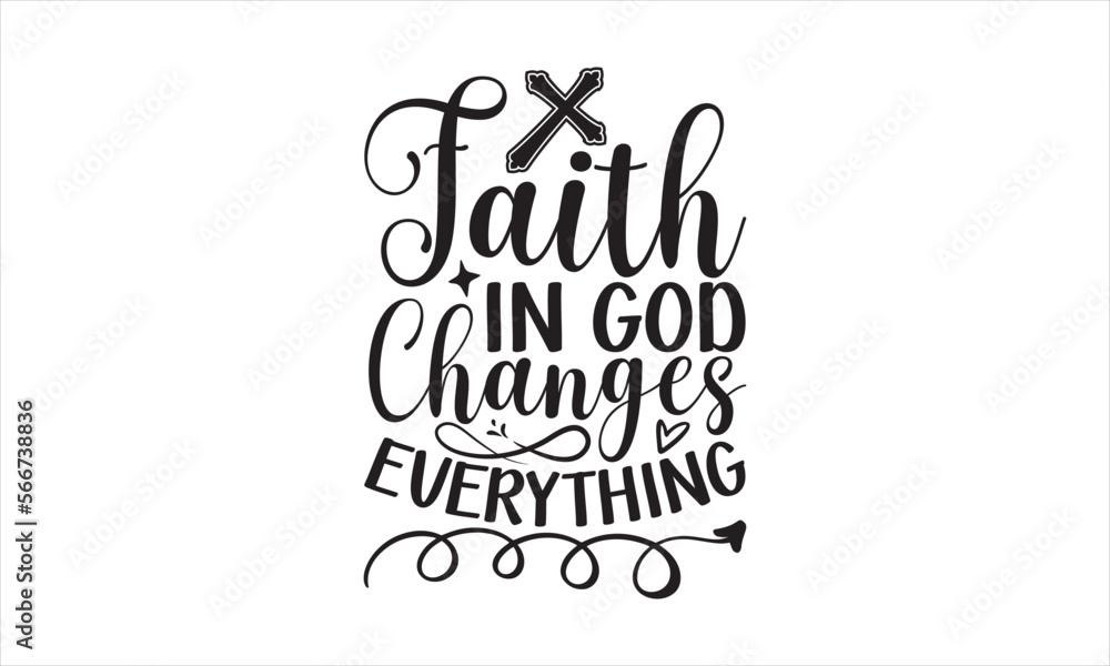 Faith In God Changes Everything - Faith T-shirt Design, Hand drawn ...