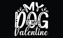 My Dog Is My Valentine, Cute Valentine Tee, Dog Valentine Shirt Design