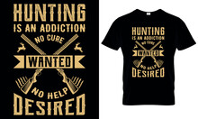 Hunting Is An Addiction No Cure Wanted No Help Desired T-SHirt Design 100% Vector Resizable, Easy To Edit And Change Color File Included EPS 300ppi RGB Color Mood