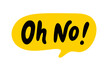 OH NO speech bubble. Oh no text. Hand drawn quote. Doodle phrase. Vector illustration for print on t shirt, card, poster, hoodies etc. Black, yellow and white. Retro style