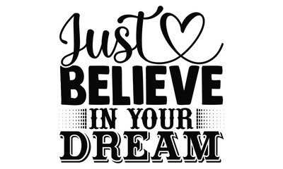 Just believe in your dream- motivational t-shirts design, Hand drawn lettering phrase, Calligraphy, Isolated on white background t-shirt design, SVG, EPS 10