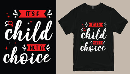 it's a child not a choice t shirt design .