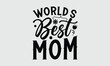 © creativeproartist - World’s best mom- Mother's Day T Shirt design, Hand drawn typography phrases, typography vector quotes white background svg eps 10.