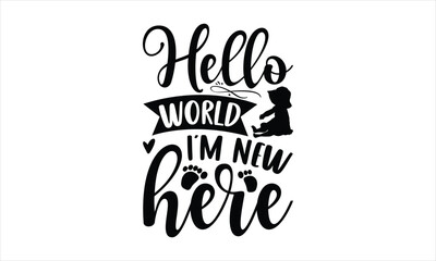 Wall Mural - Hello world I’m new here - Baby T-shirt Design, Hand drawn lettering phrase, Handmade calligraphy vector illustration, svg for Cutting Machine, Silhouette Cameo, Cricut.