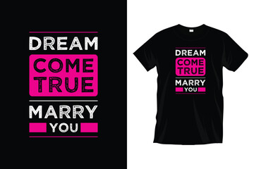 Wall Mural - Dream come true marry you. Motivational inspirational typography t-shirt design for prints, apparel, vector, art, illustration, typography, poster, template, and trendy black tee shirt design.