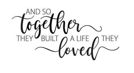 Wall Mural - Together they built a life they loved. Inspirational life quote. Family typography text. Modern poster, romantic sign. Vector together illustration. Valentine gift. Wall art sign bedroom, home decor.