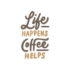 Wall Mural - Hand lettering quotes for coffee shop or cafe. Life happens coffee helps. Typography vector hand drawn illustration on white background.