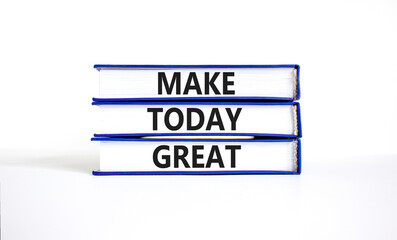 Wall Mural - Motivation and Make today great symbol. Concept words Make today great on books on a beautiful white table white background. Business make today great concept. Copy space.