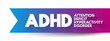 ADHD Attention Deficit Hyperactivity Disorder - neurodevelopmental disorder characterized by inattention, hyperactivity, and impulsivity, acronym text concept background