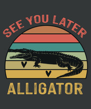 See You Later Alligator  Gator Crocodile Zoo Animal Lover T-Shirt Design Vector,