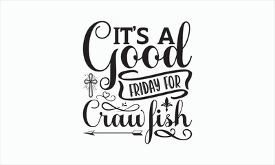 Wall Mural - It’s A Good Friday For Crawfish - Good Friday SVG design, Handmade calligraphy vector, Christian religious banner inscription, Isolated on white background, Illustration for prints on t-shirts, bags.