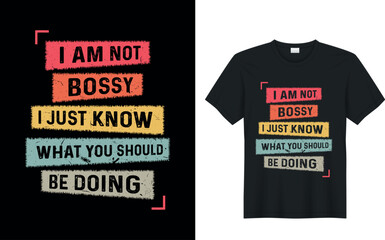 Wall Mural - I Am Not Bossy I Just Know What You Should Be Doing. funny typography illustration graphic t-shirt design.