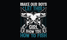 Make Our Boys Let This Girl Show You How To Fish - Hand-drawn Lettering Phrase, SVG T-shirt Design. Ocean Animal With Spots And Curved Tail Blue Badge, Vector Files EPS 10.
