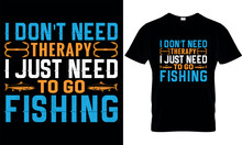 I Dont't Need Therapy I Just Need To Go Fishing ,,Fishing T-shirt Design Vector,
Fishing Creative T-shirt Design,t-shirt Print,Typography Graphic T- Shirt Design Vector

