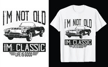I'm Not Old I'm A Classic Car Vector T-Shirt  Graphic