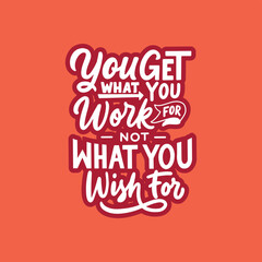 Wall Mural - You get what you work for not what you wish for. Hand drawn motivation lettering quotes in modern calligraphy style. Inspiration slogans for print and poster design.