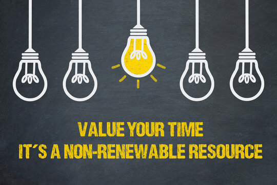 value your time, it's a non-renewable resource