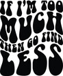 © TareqHossain - If I'm Too Much Then Go Find Less Svg, Wavy Retro Svg, Motivational Svg, T Shirt Svg, Mom's shirt, Women's Shirt, Retro Shirt, Funny Quote Svg, groovy font text