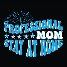 Professional Mom Stay At Home Mother's Day Shirt Print Template, Typography Design For Mom Mommy Mama Daughter Grandma Girl Women Aunt Mom Life Child Best Mom Adorable Shirt