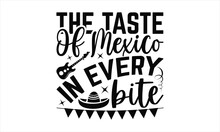The Taste Of Mexico In Every Bite - Cinco De Mayo SVG Design, Typography T Shirt Design, This Illustration Can Be Used As A Print On T-shirts And Bags, Stationary Or As A Poster.
