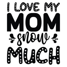 I Love My Mom Snow Much Mother's Day Shirt Print Template,  Typography Design For Mom Mommy Mama Daughter Grandma Girl Women Aunt Mom Life Child Best Mom Adorable Shirt