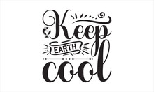 Keep Earth Cool - Earth Day SVG T-shirt Design, Hand Drawn Lettering Phrase Isolated On White Background, Sarcastic Typography, Vector EPS Editable Files, For Stickers, Mugs, Etc.