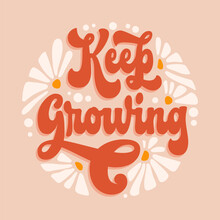 Keep Growing - Trendy Script Lettering Quote In Modern 70s groovy style. Inspiration Hand Drawn Floral Theme Phrase With Flowers Illustration. Isolated 60s Concept Vector Typography Design Element