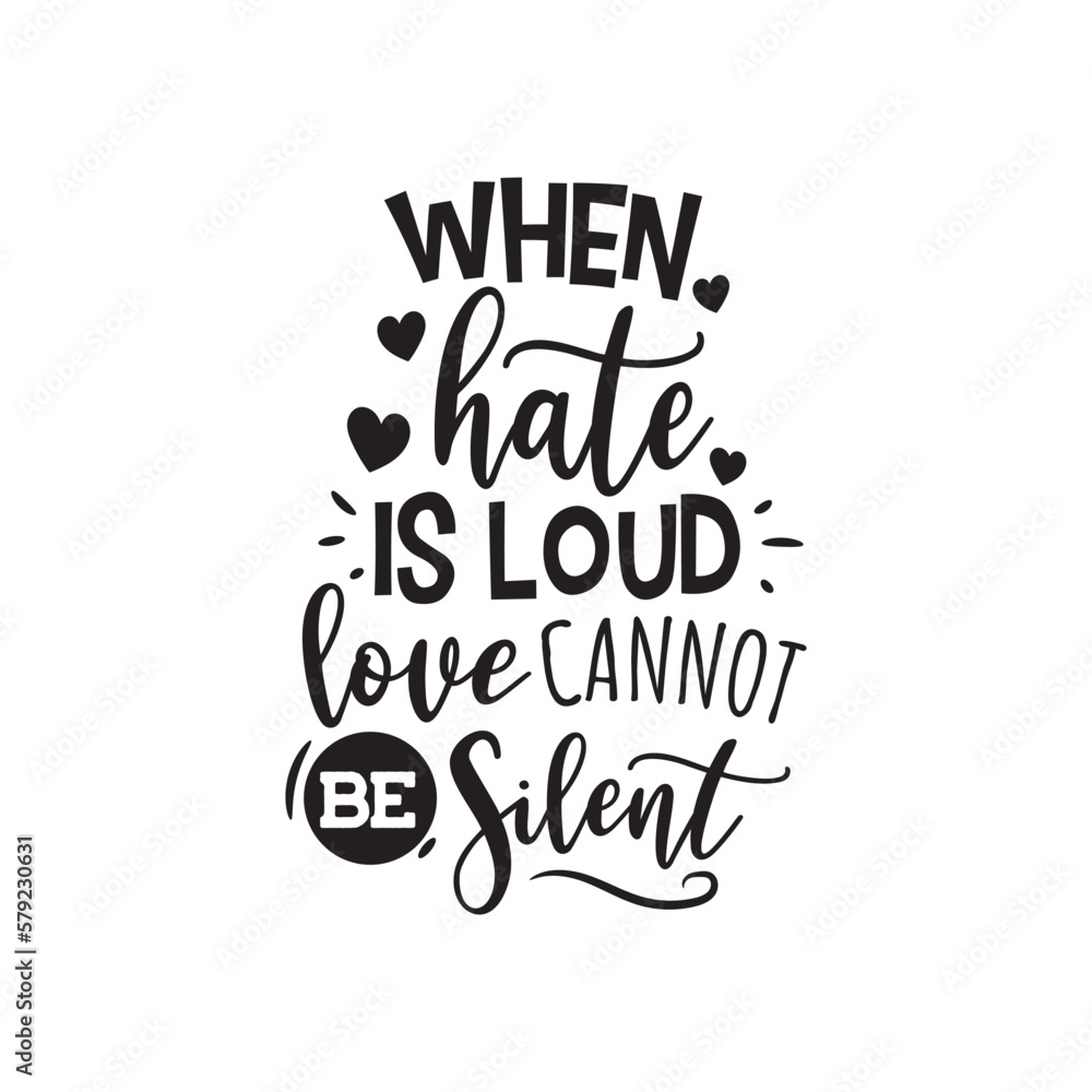 Sometimes Loud Lettering When Hate Is Loud Love Can Not Be Silent. Hand Lettering And ...