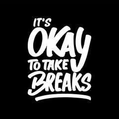 Wall Mural - It's Okay to Take Breaks, Motivational Typography Quote Design for T Shirt, Mug, Poster or Other Merchandise.