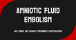 Amniotic Fluid Embolism - A rare but serious childbirth complication caused by the entry of amniotic fluid into the mother's bloodstream.