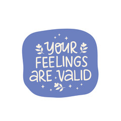 Wall Mural - Mental health lettering vector sticker. Your feelings are valid quote. Positive saying hand drawn illustration. Inspirational phrase for poster, planner, t shirt print, card.