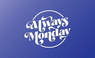 Always Monday. Motivational quotes. Typography sign for every design production. Vector illustration