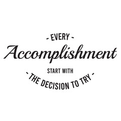 every accomplishment start with the decision to try inspirational quote, motivational quotes, illustration lettering quotes