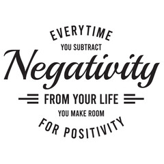 everytime you subtract negativity from your life you make room for positivity inspirational quote, motivational quotes, illustration lettering quotes