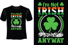 I'm Not Irish But Kiss Me Anyway T Shirt Design