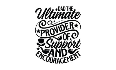 Dad The Ultimate Provider Of Support And Encouragement- Father's day svg Design, Hand drawn lettering phrase isolated on white background, llustration for prints on t-shirts and bags, posters, eps 10.