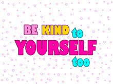 Be Kind To Yourself Too