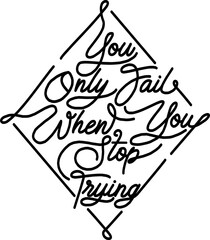 Wall Mural - You Only Fail When You Stop Trying, Motivational Typography Quote Design for T-Shirt, Mug, Poster or Other Merchandise.